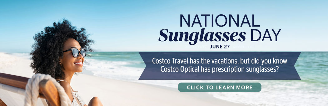 National Sunglasses Day June 27th, Costco Travel has the vacations but did you know Costco Optical has prescription sunglasses? Click to Learn More